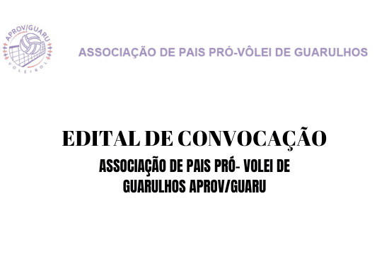 EDITAL DE CONVOCAÇÃO – ASSOCIAÇÃO DE PAIS PRÓ-VOLEI DE GUARULHOS APROV/GUARU